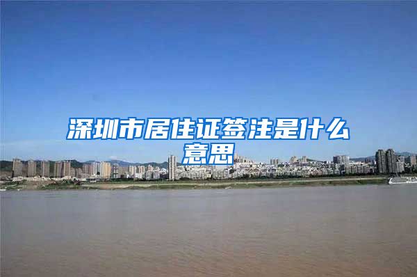 深圳市居住证签注是什么意思