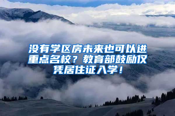 没有学区房未来也可以进重点名校？教育部鼓励仅凭居住证入学！