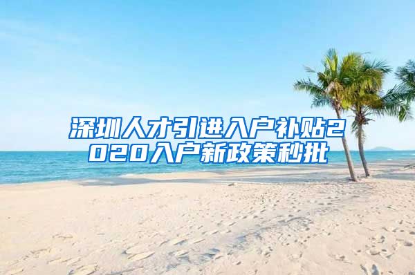 深圳人才引进入户补贴2020入户新政策秒批