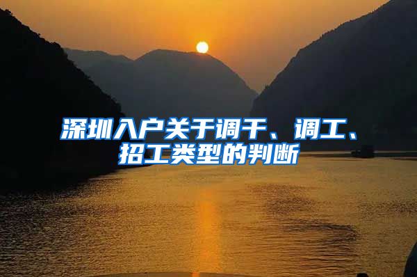 深圳入户关于调干、调工、招工类型的判断