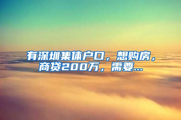 有深圳集体户口，想购房，商贷200万，需要...