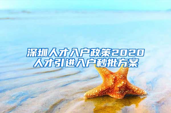 深圳人才入户政策2020人才引进入户秒批方案