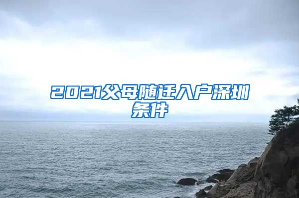 2021父母随迁入户深圳条件