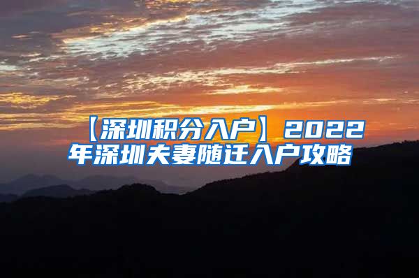 【深圳积分入户】2022年深圳夫妻随迁入户攻略