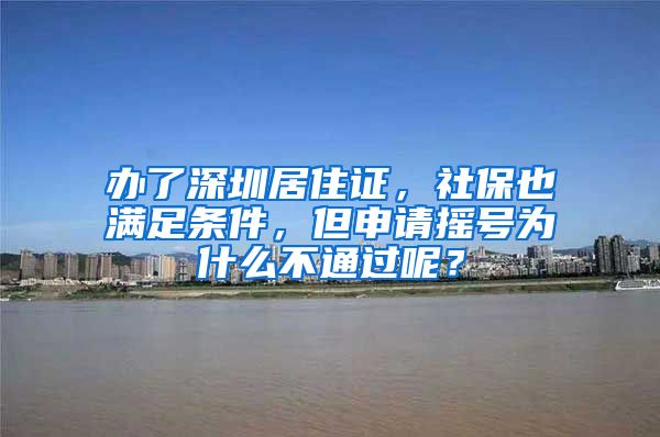 办了深圳居住证，社保也满足条件，但申请摇号为什么不通过呢？