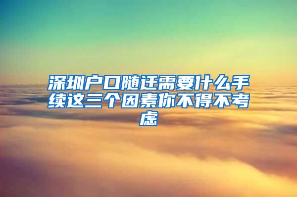 深圳户口随迁需要什么手续这三个因素你不得不考虑