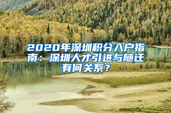 2020年深圳积分入户指南：深圳人才引进与随迁有何关系？