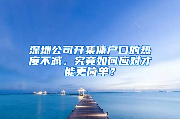 深圳公司开集体户口的热度不减，究竟如何应对才能更简单？