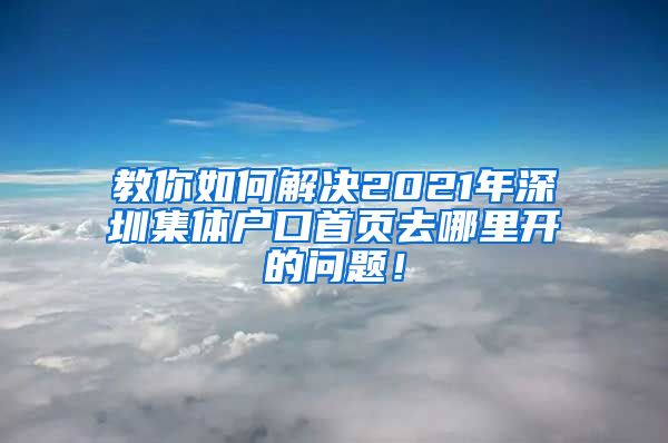 教你如何解决2021年深圳集体户口首页去哪里开的问题！