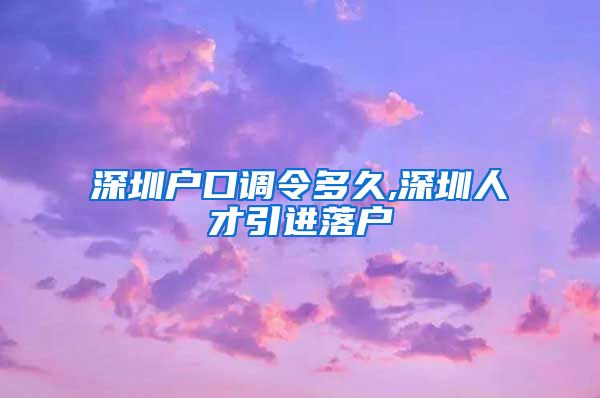 深圳户口调令多久,深圳人才引进落户