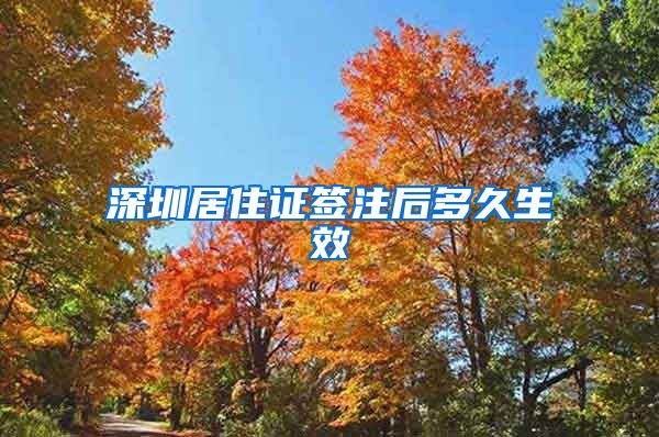 深圳居住证签注后多久生效