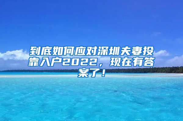 到底如何应对深圳夫妻投靠入户2022，现在有答案了！