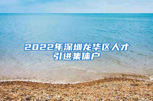 2022年深圳龙华区人才引进集体户