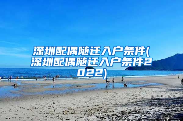 深圳配偶随迁入户条件(深圳配偶随迁入户条件2022)