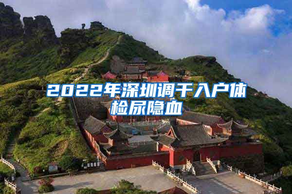 2022年深圳调干入户体检尿隐血