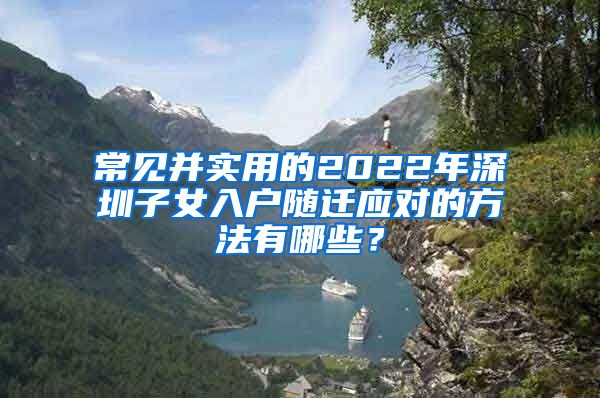 常见并实用的2022年深圳子女入户随迁应对的方法有哪些？