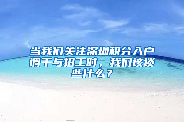 当我们关注深圳积分入户调干与招工时，我们该谈些什么？