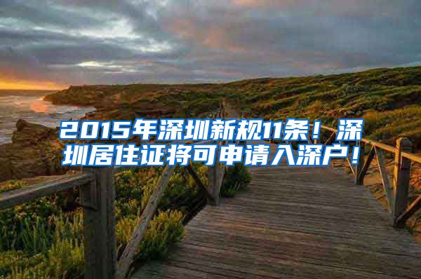 2015年深圳新规11条！深圳居住证将可申请入深户！