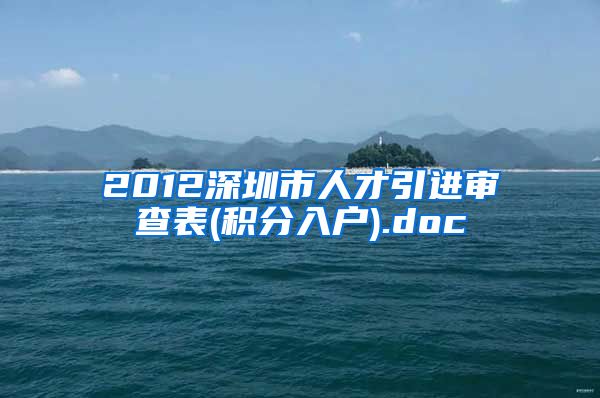 2012深圳市人才引进审查表(积分入户).doc