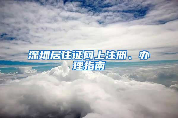 深圳居住证网上注册、办理指南