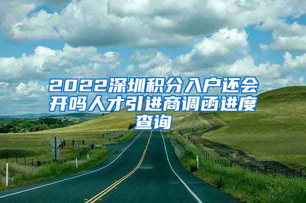 2022深圳积分入户还会开吗人才引进商调函进度查询