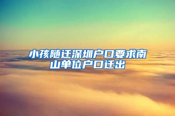 小孩随迁深圳户口要求南山单位户口迁出