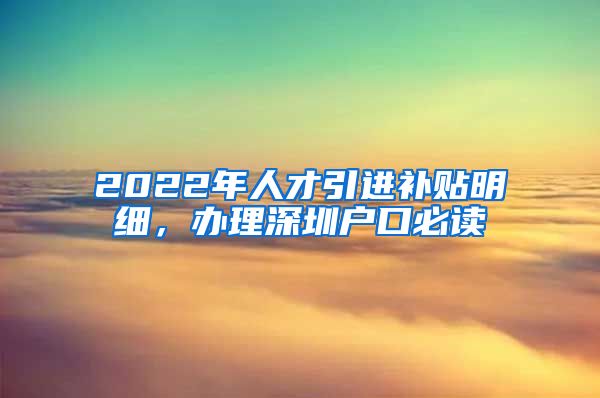 2022年人才引进补贴明细，办理深圳户口必读