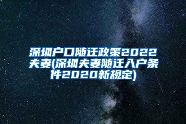 深圳户口随迁政策2022夫妻(深圳夫妻随迁入户条件2020新规定)