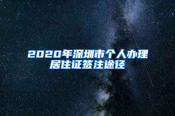 2020年深圳市个人办理居住证签注途径