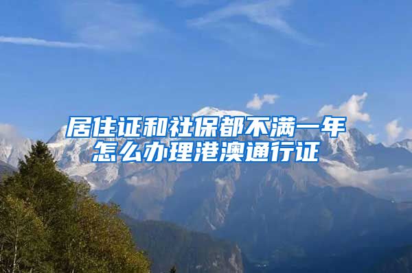 居住证和社保都不满一年怎么办理港澳通行证