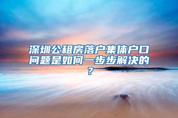 深圳公租房落户集体户口问题是如何一步步解决的？