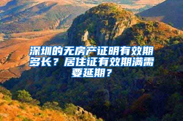 深圳的无房产证明有效期多长？居住证有效期满需要延期？