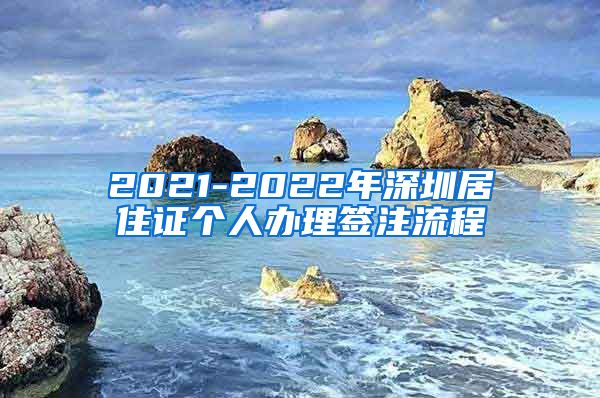 2021-2022年深圳居住证个人办理签注流程