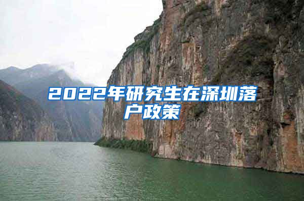 2022年研究生在深圳落户政策