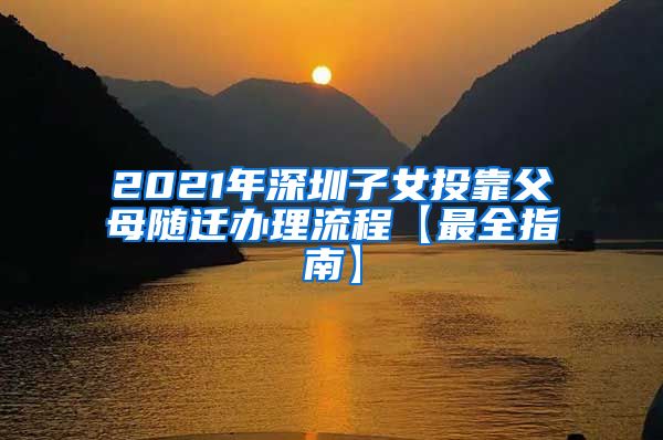 2021年深圳子女投靠父母随迁办理流程【最全指南】