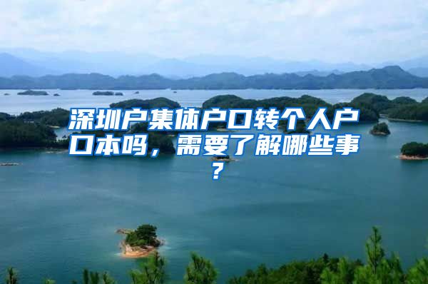 深圳户集体户口转个人户口本吗，需要了解哪些事？