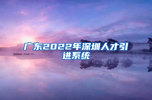 广东2022年深圳人才引进系统