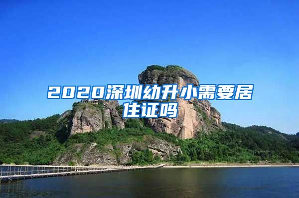 2020深圳幼升小需要居住证吗