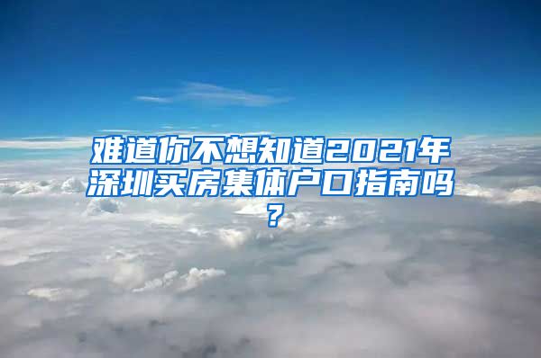 难道你不想知道2021年深圳买房集体户口指南吗？