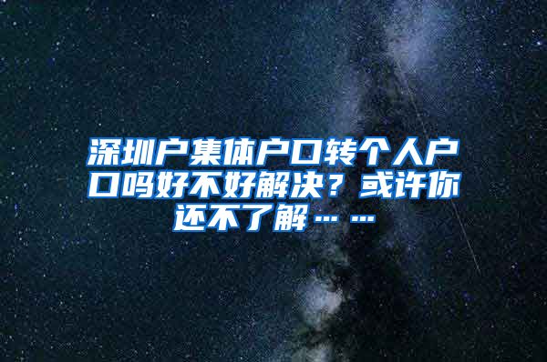 深圳户集体户口转个人户口吗好不好解决？或许你还不了解……