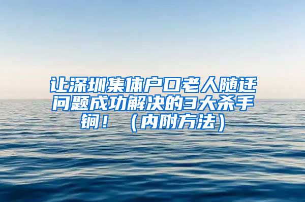 让深圳集体户口老人随迁问题成功解决的3大杀手锏！（内附方法）