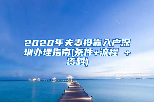 2020年夫妻投靠入户深圳办理指南(条件+流程 +资料)