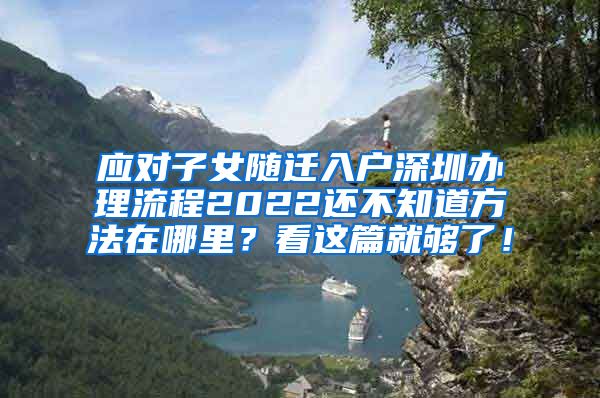 应对子女随迁入户深圳办理流程2022还不知道方法在哪里？看这篇就够了！