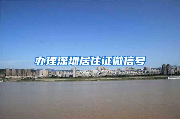 办理深圳居住证微信号