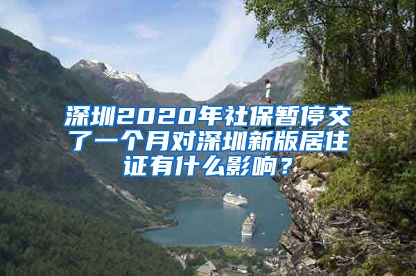 深圳2020年社保暂停交了一个月对深圳新版居住证有什么影响？