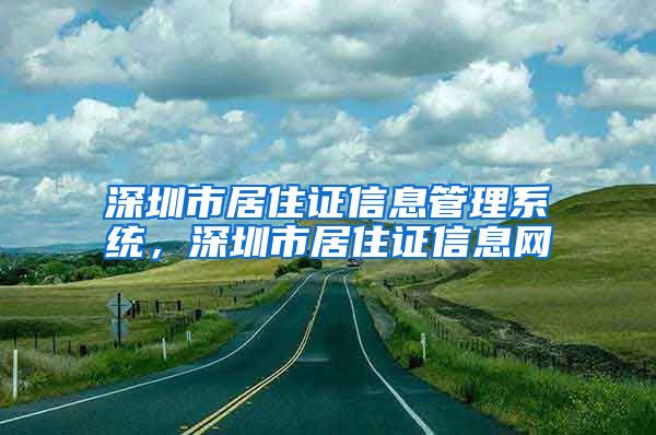 深圳市居住证信息管理系统，深圳市居住证信息网