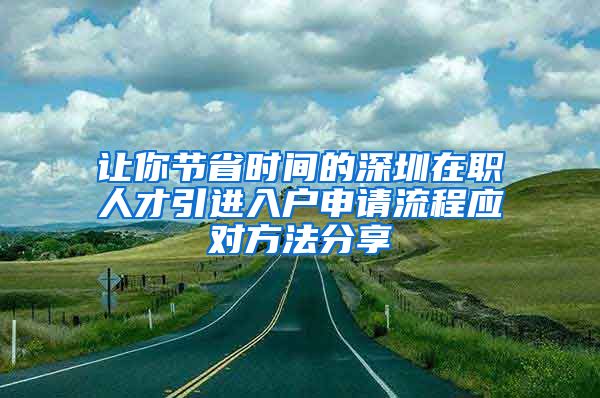 让你节省时间的深圳在职人才引进入户申请流程应对方法分享