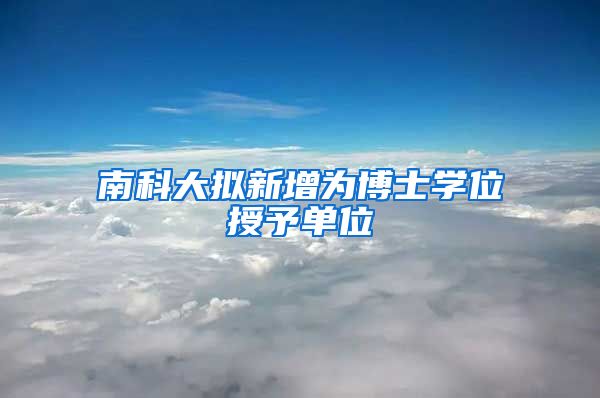 南科大拟新增为博士学位授予单位