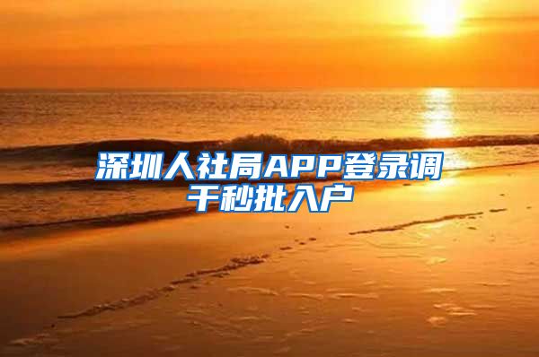 深圳人社局APP登录调干秒批入户