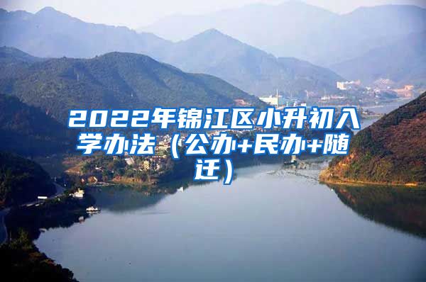 2022年锦江区小升初入学办法（公办+民办+随迁）